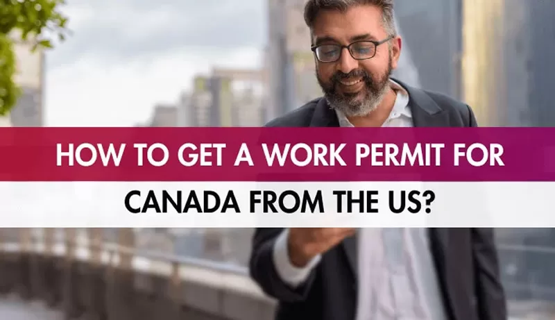 Moving to Canada for Work? Here’s How to Get a Work Permit from the US